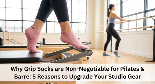 Why Grip Socks are Non-Negotiable for Pilates & Barre: 5 Reasons to Upgrade Your Studio Gear